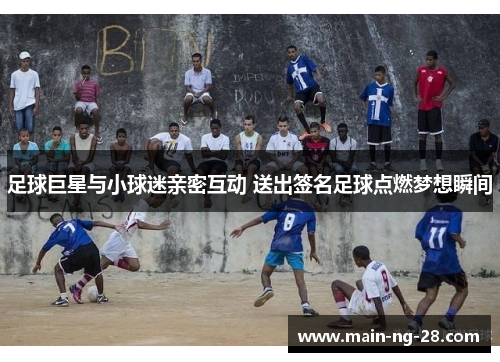 足球巨星与小球迷亲密互动 送出签名足球点燃梦想瞬间