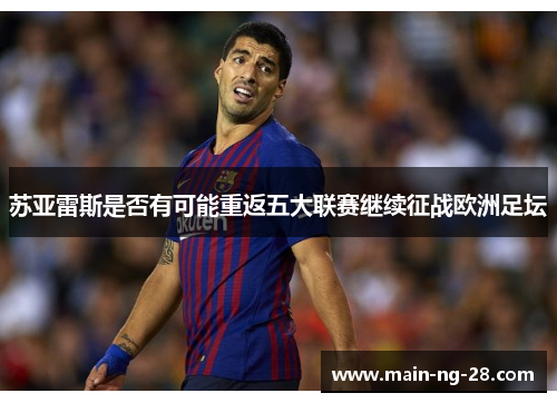 苏亚雷斯是否有可能重返五大联赛继续征战欧洲足坛