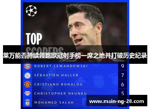 莱万能否持续领跑欧冠射手榜一席之地并打破历史纪录 莱万能否持续领跑欧冠射手榜一席之地并打破历史纪录