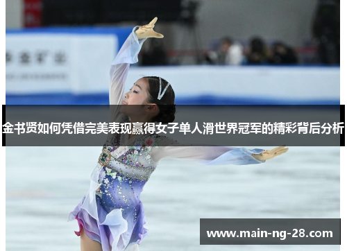 金书贤如何凭借完美表现赢得女子单人滑世界冠军的精彩背后分析