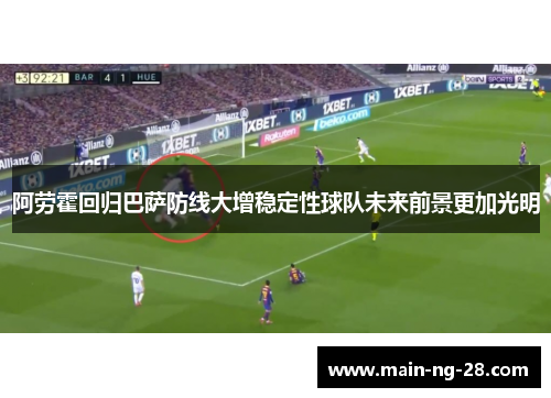 阿劳霍回归巴萨防线大增稳定性球队未来前景更加光明