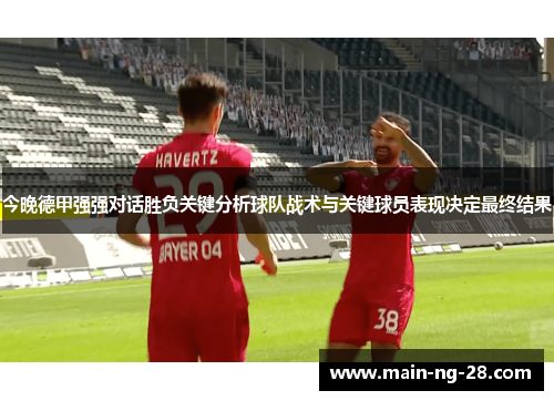 今晚德甲强强对话胜负关键分析球队战术与关键球员表现决定最终结果 今晚德甲强强对话胜负关键分析球队战术与关键球员表现决定最终结果