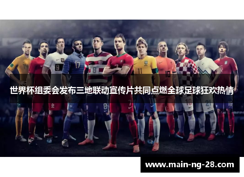 世界杯组委会发布三地联动宣传片共同点燃全球足球狂欢热情